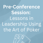 Pre-Conference Session: Lessons in Leadership Using the Art of Poker